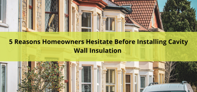 5 Reasons Homeowners Hesitate Before Installing Cavity Wall Insulation 