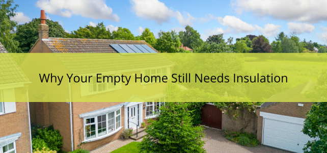Why Your Empty Home Still Needs Insulation
